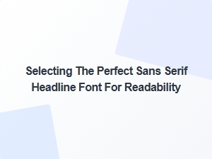 Choosing the Ideal Sans Serif Font for Clear Headlines