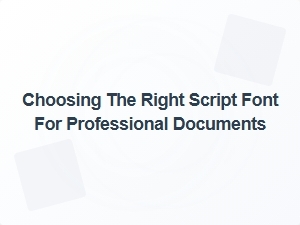Selecting the Perfect Script Font for Your Professional Documents