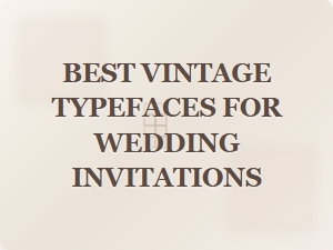 Choosing the Perfect Vintage Typefaces for Wedding Invitations